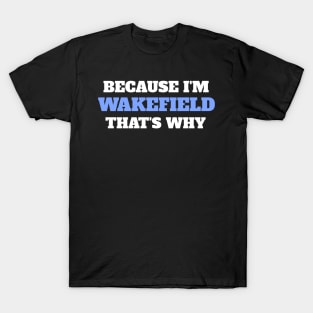 Because I'm Wakefield That's Why T-Shirt